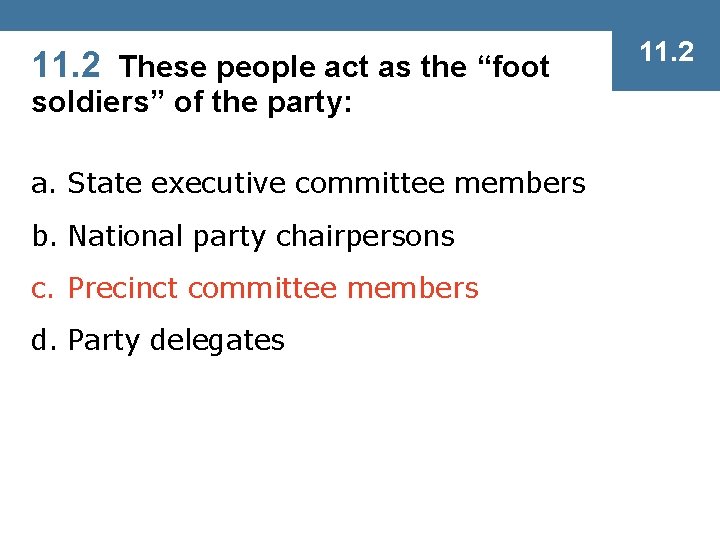 11. 2 These people act as the “foot soldiers” of the party: a. State