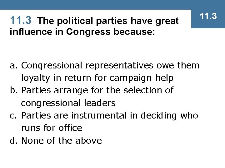 11. 3 The political parties have great 11. 3 influence in Congress because: a.