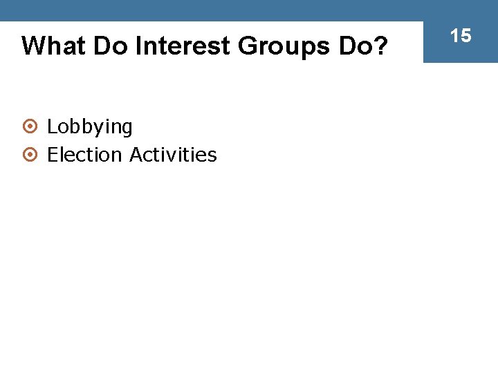 What Do Interest Groups Do? ¤ Lobbying ¤ Election Activities 15 