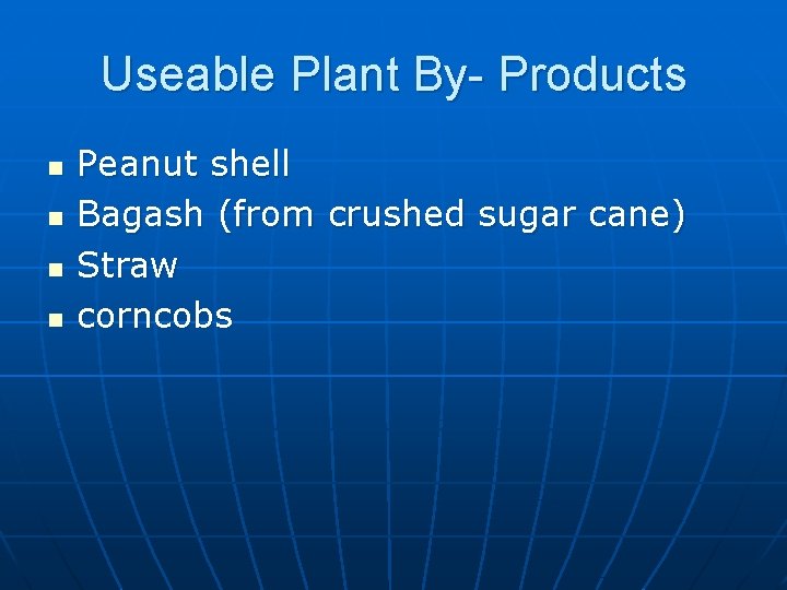 Useable Plant By- Products n n Peanut shell Bagash (from crushed sugar cane) Straw