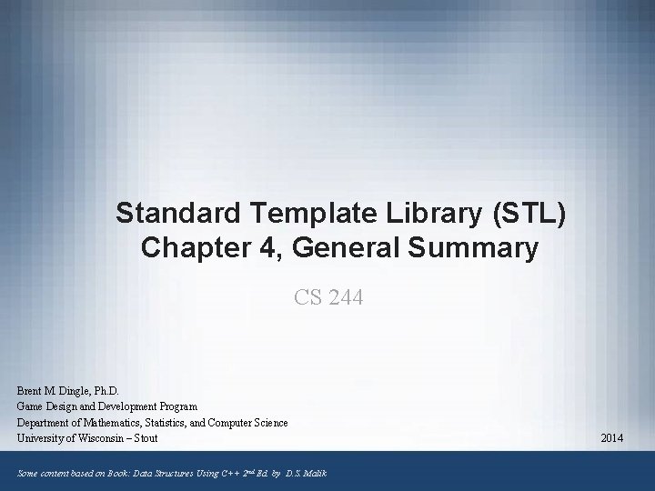 Standard Template Library (STL) Chapter 4, General Summary CS 244 Brent M. Dingle, Ph.