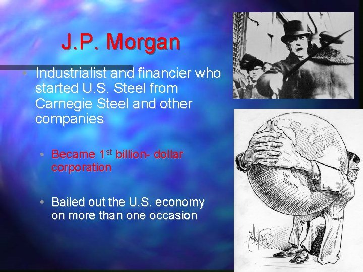 J. P. Morgan • Industrialist and financier who started U. S. Steel from Carnegie