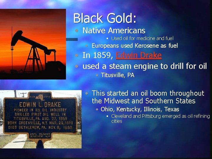 Black Gold: • Native Americans • Used oil for medicine and fuel • Europeans