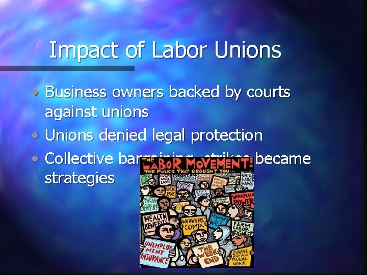 Impact of Labor Unions • Business owners backed by courts against unions • Unions