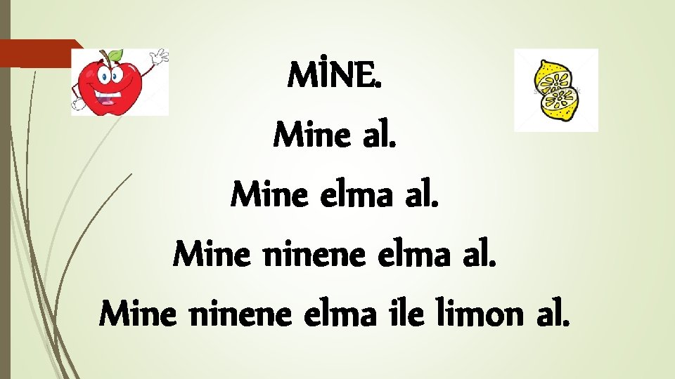 MİNE. Mine al. Mine elma al. Mine ninene elma ile limon al. 