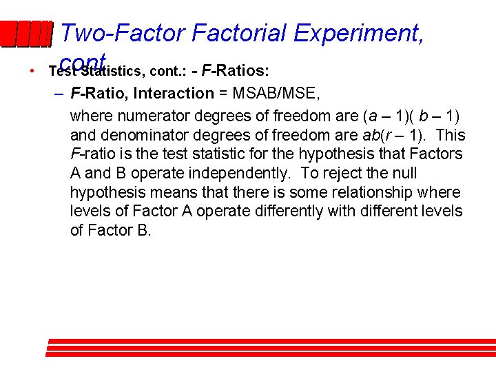 • Two-Factorial Experiment, cont. Test Statistics, cont. : - F-Ratios: – F-Ratio, Interaction • Two-Factorial Experiment, cont. Test Statistics, cont. : - F-Ratios: – F-Ratio, Interaction