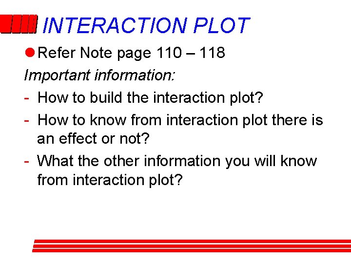 INTERACTION PLOT l Refer Note page 110 – 118 Important information: - How to INTERACTION PLOT l Refer Note page 110 – 118 Important information: - How to