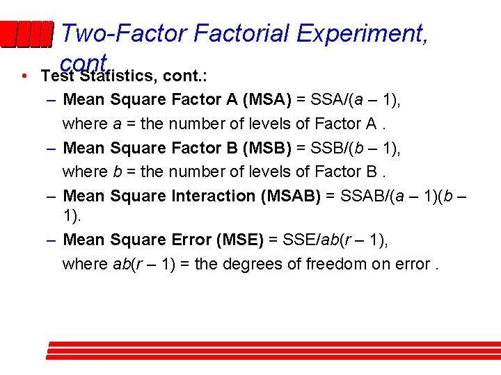 • Two-Factorial Experiment, cont. Test Statistics, cont. : – Mean Square Factor A • Two-Factorial Experiment, cont. Test Statistics, cont. : – Mean Square Factor A