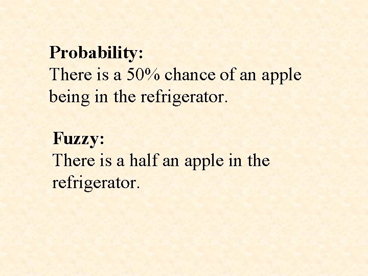 Probability: There is a 50% chance of an apple being in the refrigerator. Fuzzy: