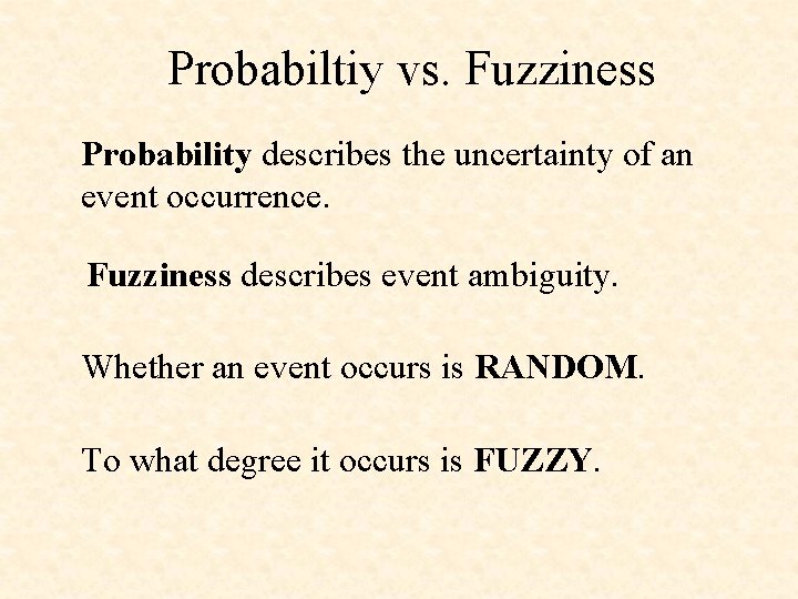 Probabiltiy vs. Fuzziness Probability describes the uncertainty of an event occurrence. Fuzziness describes event