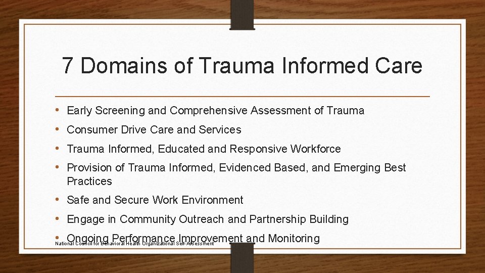 7 Domains of Trauma Informed Care • • Early Screening and Comprehensive Assessment of