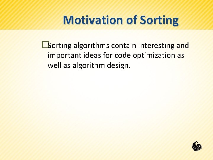 Motivation of Sorting �Sorting algorithms contain interesting and important ideas for code optimization as