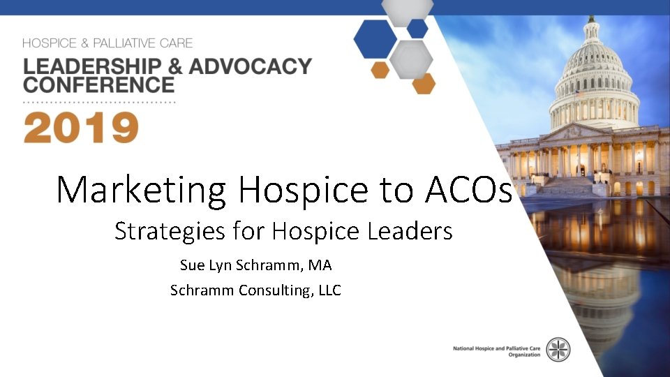 Marketing Hospice to ACOs Strategies for Hospice Leaders Sue Lyn Schramm, MA Schramm Consulting,