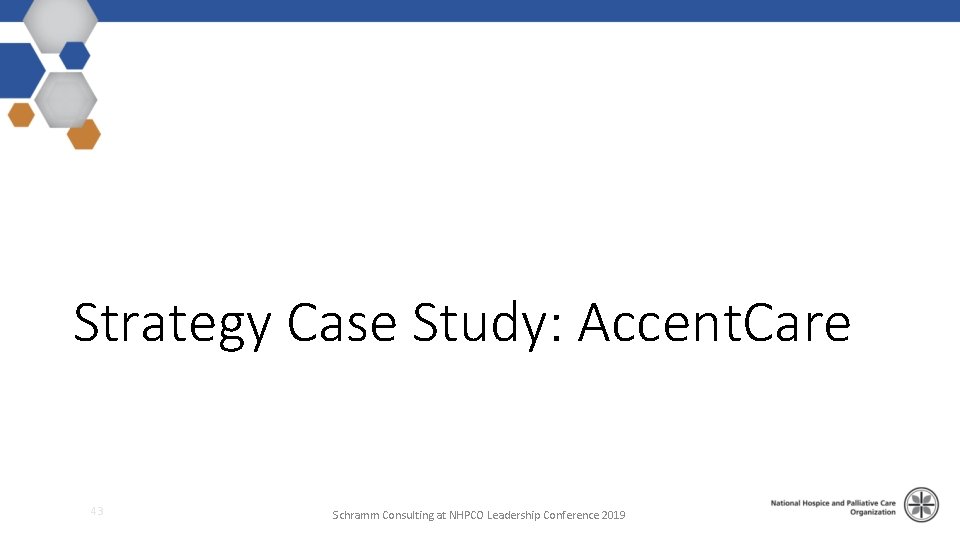 Strategy Case Study: Accent. Care 43 Schramm Consulting at NHPCO Leadership Conference 2019 