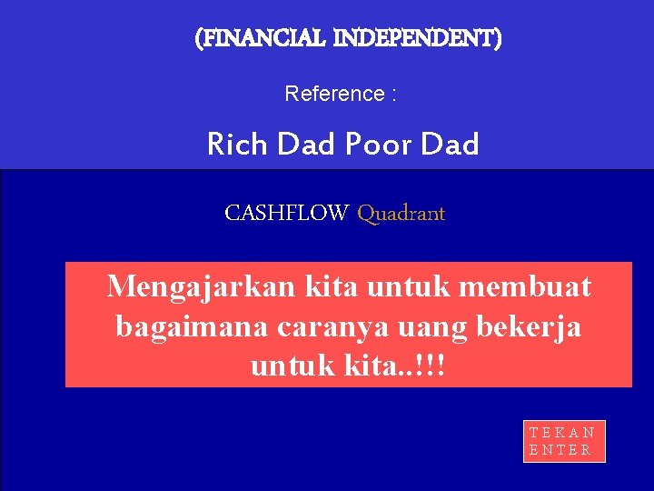 (FINANCIAL INDEPENDENT) Reference : Rich Dad Poor Dad CASHFLOW Quadrant Mengajarkan kita untuk membuat