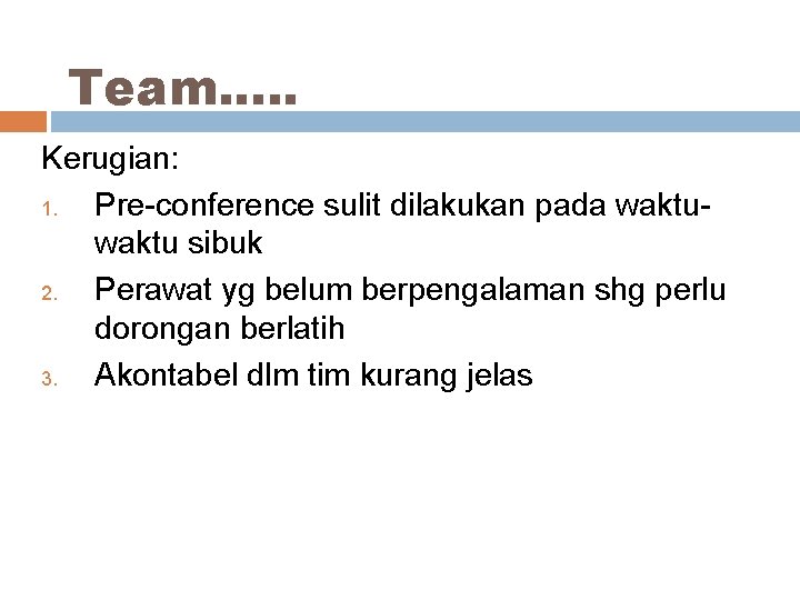 Team. . . Kerugian: 1. Pre-conference sulit dilakukan pada waktu sibuk 2. Perawat yg