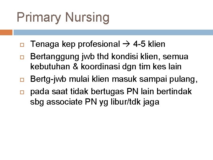 Primary Nursing Tenaga kep profesional 4 -5 klien Bertanggung jwb thd kondisi klien, semua