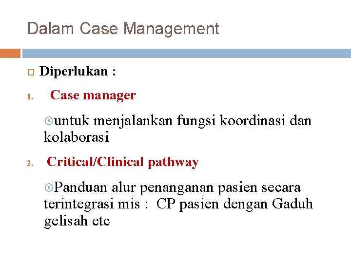 Dalam Case Management 1. Diperlukan : Case manager untuk menjalankan fungsi koordinasi dan kolaborasi