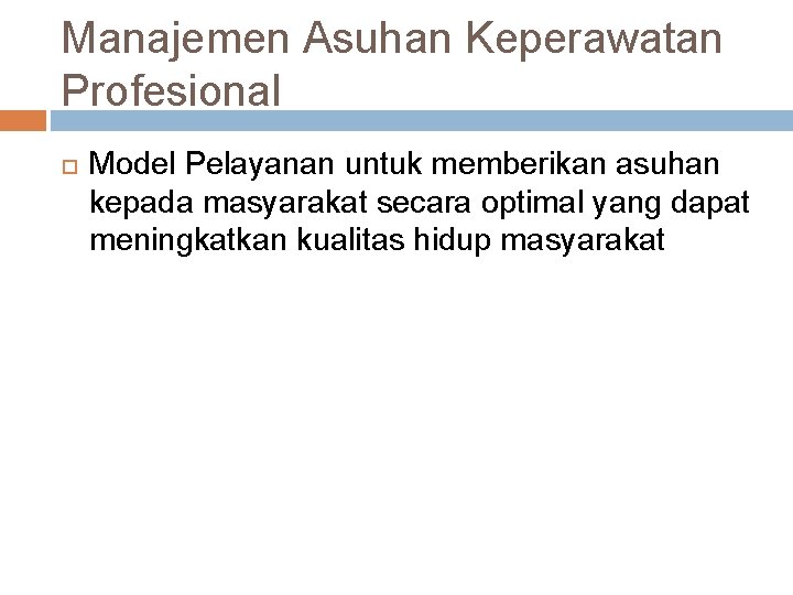 Manajemen Asuhan Keperawatan Profesional Model Pelayanan untuk memberikan asuhan kepada masyarakat secara optimal yang