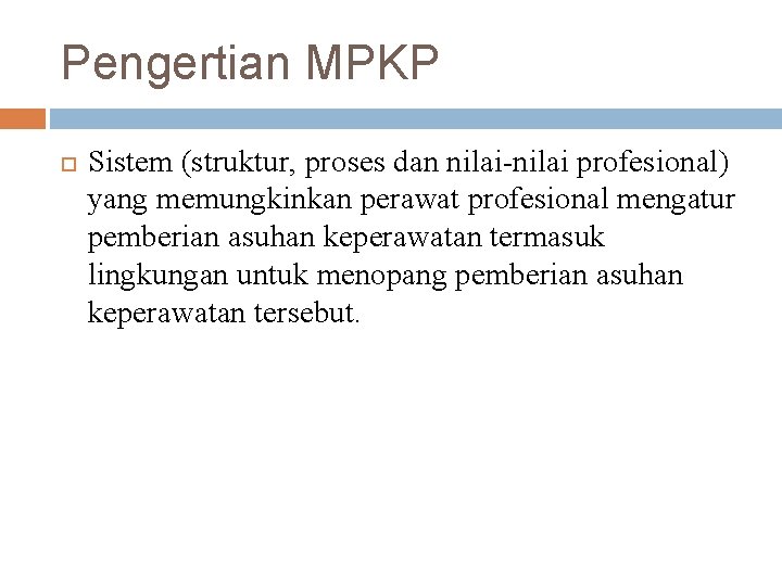 Pengertian MPKP Sistem (struktur, proses dan nilai-nilai profesional) yang memungkinkan perawat profesional mengatur pemberian