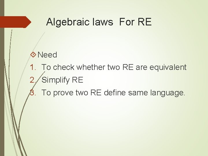 Algebraic laws For RE Need 1. To check whether two RE are equivalent 2.