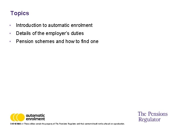 Topics • Introduction to automatic enrolment • Details of the employer’s duties • Pension