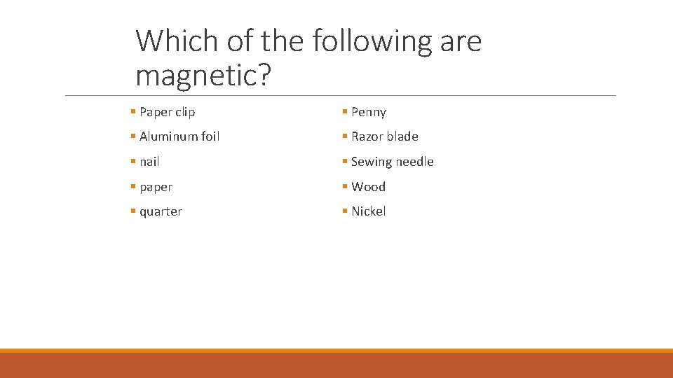 Which of the following are magnetic? § Paper clip § Penny § Aluminum foil