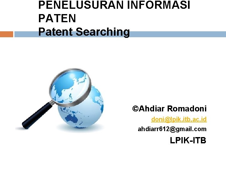 PENELUSURAN INFORMASI PATEN Patent Searching Ahdiar Romadoni@lpik. itb, ac. id ahdiarr 612@gmail. com LPIK-ITB