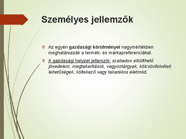 Személyes jellemzők Az egyén gazdasági körülményei nagymértékben meghatározzák a termék- és márkapreferenciákat. A gazdasági