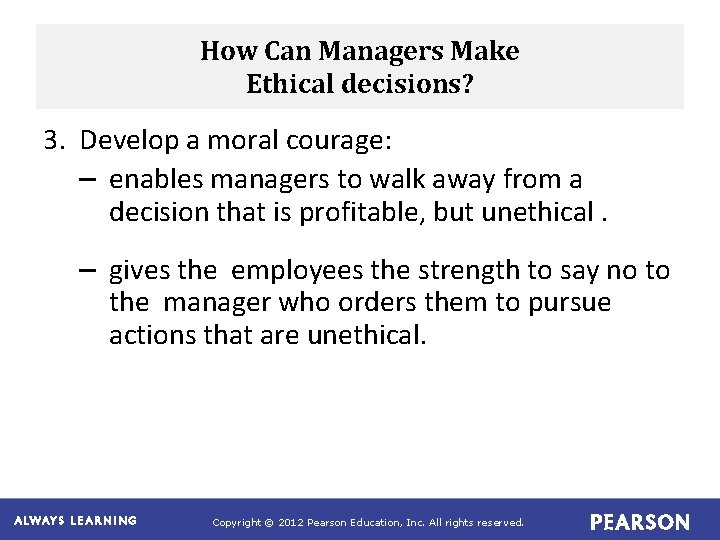 How Can Managers Make Ethical decisions? 3. Develop a moral courage: – enables managers