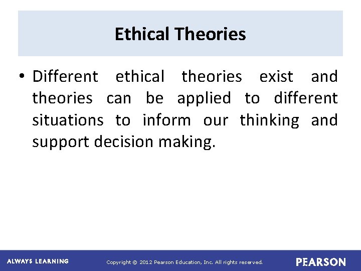 Ethical Theories • Different ethical theories exist and theories can be applied to different