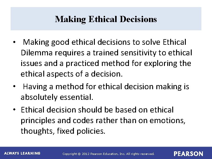 Making Ethical Decisions • Making good ethical decisions to solve Ethical Dilemma requires a