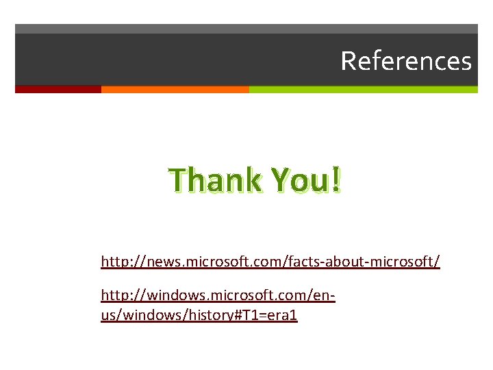 References Thank You! http: //news. microsoft. com/facts-about-microsoft/ http: //windows. microsoft. com/enus/windows/history#T 1=era 1 