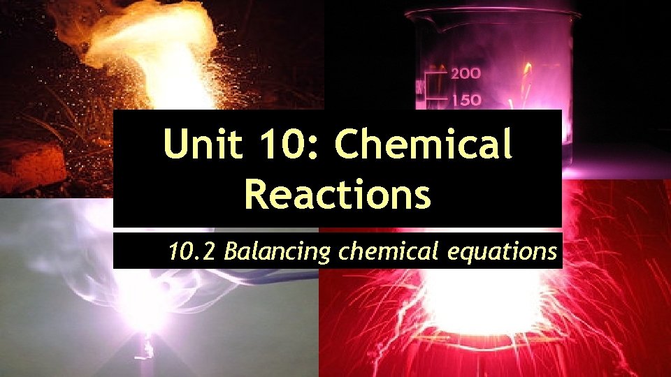 Unit 10: Chemical Reactions 10. 2 Balancing chemical equations 