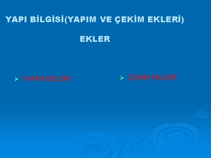 YAPI BİLGİSİ(YAPIM VE ÇEKİM EKLERİ) EKLER Ø YAPIM EKLERİ Ø ÇEKİM EKLERİ 