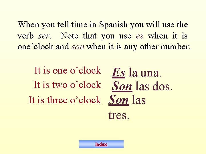 When you tell time in Spanish you will use the verb ser. Note that