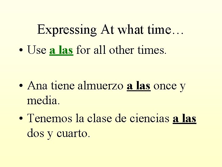 Expressing At what time… • Use a las for all other times. • Ana