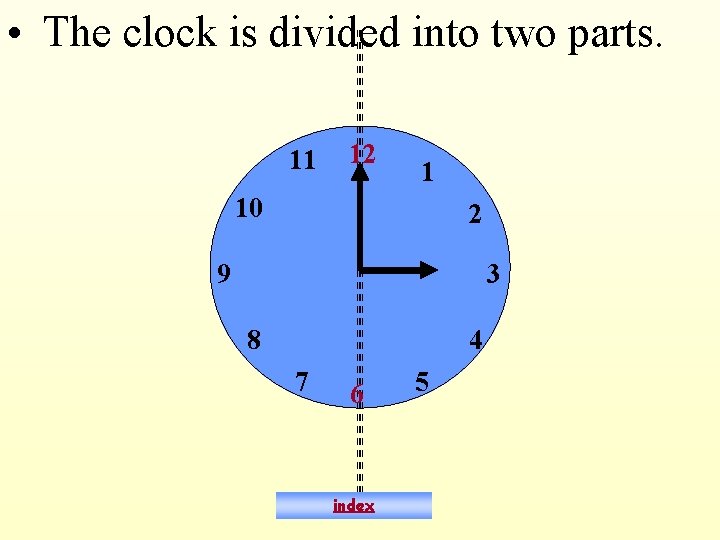  • The clock is divided into two parts. 11 12 1 10 2