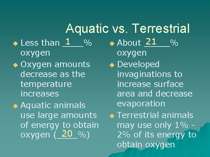 Aquatic vs. Terrestrial 1 Less than ____% oxygen u Oxygen amounts decrease as the