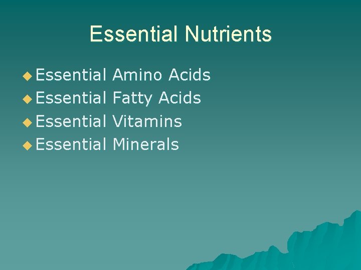 Essential Nutrients u Essential Amino Acids Fatty Acids Vitamins Minerals 