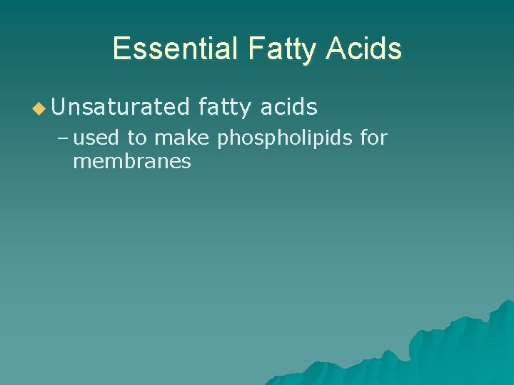 Essential Fatty Acids u Unsaturated fatty acids – used to make phospholipids for membranes