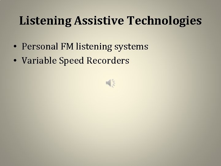 Listening Assistive Technologies • Personal FM listening systems • Variable Speed Recorders 