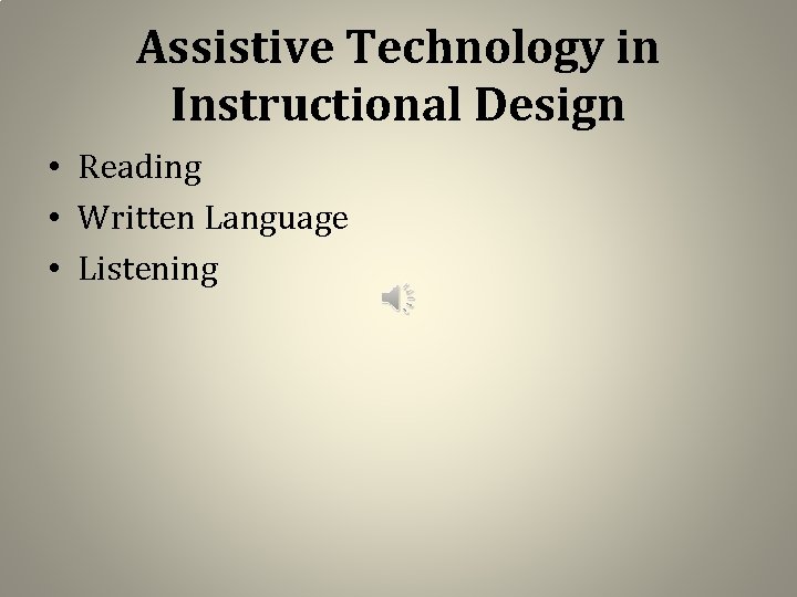 Assistive Technology in Instructional Design • Reading • Written Language • Listening 