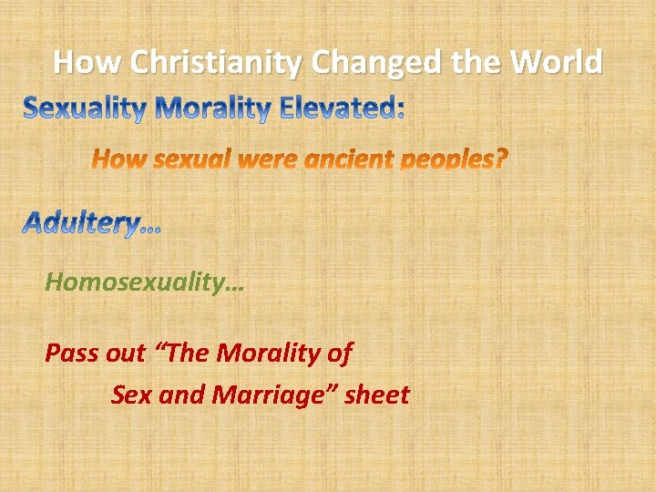 How Christianity Changed the World Homosexuality… Pass out “The Morality of Sex and Marriage”