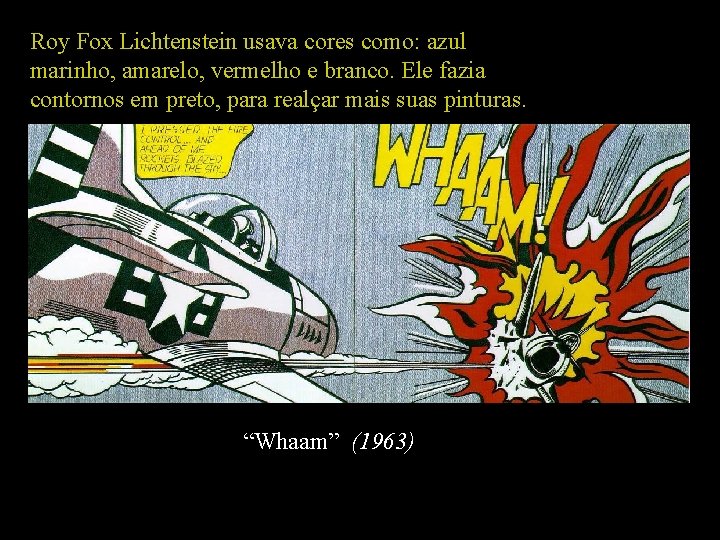 Roy Fox Lichtenstein usava cores como: azul marinho, amarelo, vermelho e branco. Ele fazia