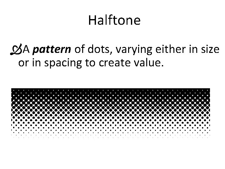 Halftone A pattern of dots, varying either in size or in spacing to create