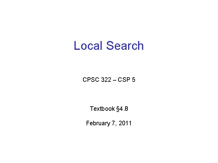 Local Search CPSC 322 – CSP 5 Textbook § 4. 8 February 7, 2011