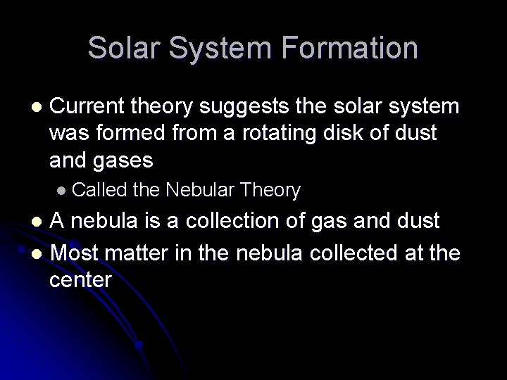Solar System Formation l Current theory suggests the solar system was formed from a