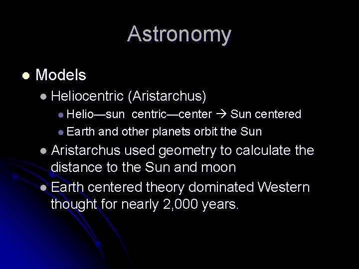 Astronomy l Models l Heliocentric (Aristarchus) l Helio—sun centric—center Sun centered l Earth and