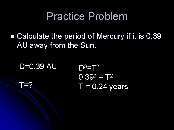 Practice Problem l Calculate the period of Mercury if it is 0. 39 AU